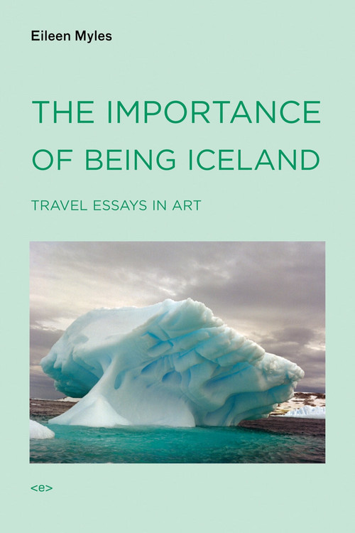 The Importance of Being Iceland (Travel Essays in Art) by Eileen Myles, 9781584350668