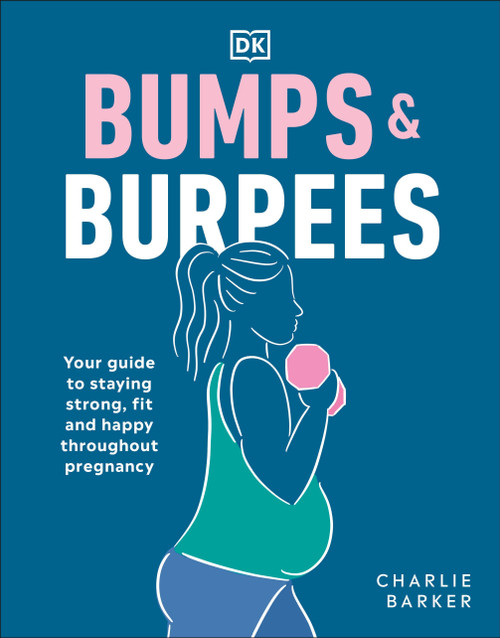 Bumps and Burpees (Your Guide to Staying Strong, Fit and Happy Throughout Pregnancy) by Charlie Barker, 9780241491119