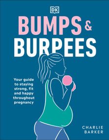 Bumps and Burpees (Your Guide to Staying Strong, Fit and Happy Throughout Pregnancy) by Charlie Barker, 9780241491119