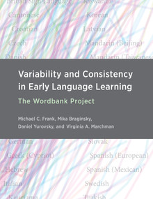 Variability and Consistency in Early Language Learning (The Wordbank Project) by Michael C. Frank, Mika Braginsky, Daniel Yurovsky, Virginia A. Marchman, 9780262045100