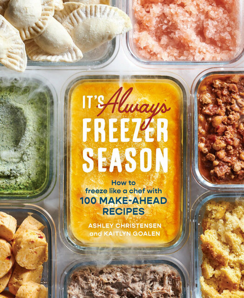 It's Always Freezer Season (How to Freeze Like a Chef with 100 Make-Ahead Recipes [A Cookbook]) by Ashley Christensen, Kaitlyn Goalen, 9781607746898