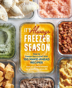 It's Always Freezer Season (How to Freeze Like a Chef with 100 Make-Ahead Recipes [A Cookbook]) by Ashley Christensen, Kaitlyn Goalen, 9781607746898