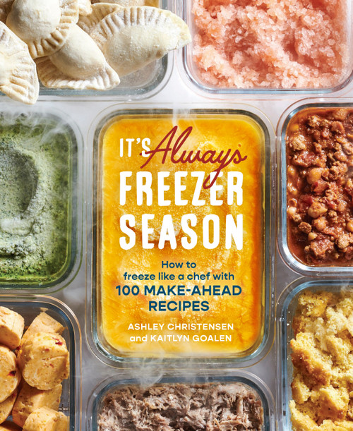 It's Always Freezer Season (How to Freeze Like a Chef with 100 Make-Ahead Recipes [A Cookbook]) by Ashley Christensen, Kaitlyn Goalen, 9781607746898