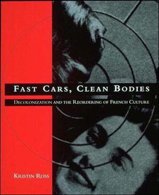 Fast Cars, Clean Bodies (Decolonization and the Reordering of French Culture) by Kristin Ross, 9780262680912