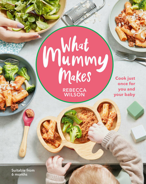 What Mummy Makes (Cook just once for you and your baby) by Rebecca Wilson, 9780241455159