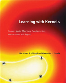 Learning with Kernels (Support Vector Machines, Regularization, Optimization, and Beyond) by Bernhard Scholkopf, Alexander J. Smola, 9780262536578