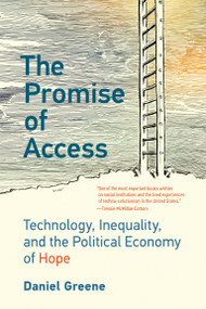 The Promise of Access (Technology, Inequality, and the Political Economy of Hope) by Daniel Greene, 9780262542333