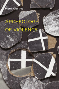 Archeology of Violence, new edition by Pierre Clastres, Eduardo Viveiros De Castro, 9781584350934