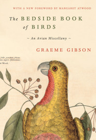 The Bedside Book of Birds (An Avian Miscellany) by Graeme Gibson, Margaret Atwood, 9780385547130