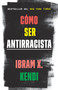 Cómo ser antirracista / How to Be an Antiracist (Spanish Edition) by Ibram X. Kendi, 9780593313114
