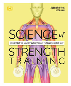 Science of Strength Training (Understand the anatomy and physiology to transform your body) by Austin Current, 9780744026955