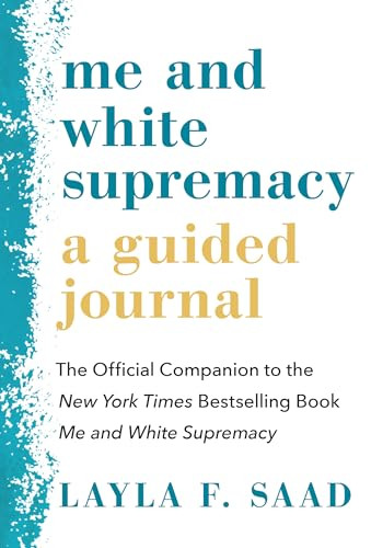 Me and White Supremacy: A Guided Journal (The Official Companion to the New York Times Bestselling Book Me and White Supremacy) by Layla F. Saad, 9781728238555
