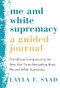 Me and White Supremacy: A Guided Journal (The Official Companion to the New York Times Bestselling Book Me and White Supremacy) by Layla F. Saad, 9781728238555