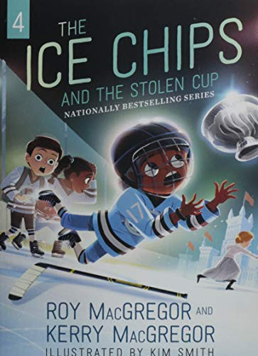 The Ice Chips and the Stolen Cup (Ice Chips Series Book 4) by Roy MacGregor, Kerry MacGregor, Kim Smith, 9781443463089