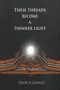 These Threads Become a Thinner Light by David A. Groulx, 9781926886350