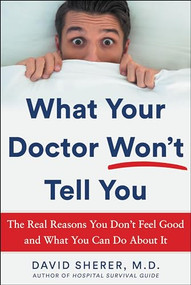 What Your Doctor Won't Tell You (The Real Reasons You Don't Feel Good and What YOU Can Do About It) by David Sherer, 9781630061654
