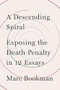 A Descending Spiral (Exposing the Death Penalty in 12 Essays) by Marc Bookman, 9781620976548