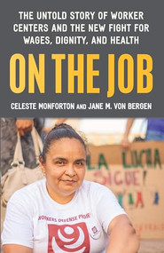 On the Job (The Untold Story of America's Work Centers and the New Fight for Wages, Dignity, and Health) by Celeste Monforton, Jane M. Von Bergen, 9781620975015