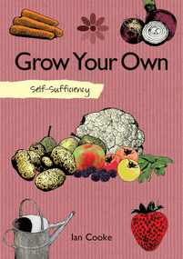 Self-Sufficiency: Grow Your Own by Ian Cooke, 9781504801270