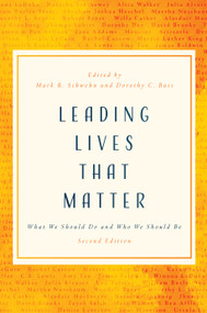 Leading Lives That Matter (What We Should Do and Who We Should Be, 2nd ed.) by Mark R. Schwehn, Dorothy C. Bass, 9780802877147