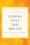 Leading Lives That Matter (What We Should Do and Who We Should Be, 2nd ed.) by Mark R. Schwehn, Dorothy C. Bass, 9780802877147