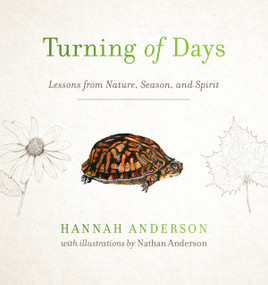 Turning of Days (Lessons from Nature, Season, and Spirit) by Hannah Anderson, Nathan Anderson, 9780802418562