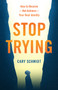 Stop Trying (How to Receive--Not Achieve--Your Real Identity) by Cary Schmidt, 9780802419989