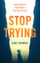 Stop Trying (How to Receive--Not Achieve--Your Real Identity) by Cary Schmidt, 9780802419989