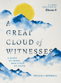 A Great Cloud of Witnesses (A Study of Those Who Lived by Faith (A Study in Hebrews 11)) by Trillia J Newbell, 9780802421074