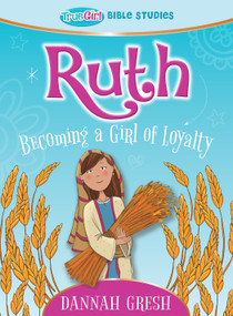 Ruth (Becoming a Girl of Loyalty -- True Girl Bible Study) by Dannah Gresh, 9780802422224