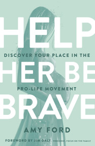 Help Her Be Brave (Discover Your Place in the Pro-Life Movement) by Amy Ford, Jim Daly, 9780802423115