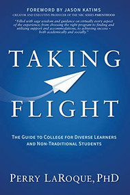 Taking Flight (The Guide to College for Diverse Learners and Non-Traditional Students) by Perry LaRoque, PhD, 9781642796063