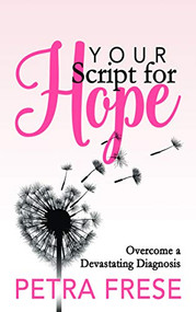 Your Script for Hope (Overcome a Devastating Diagnosis) by Petra Frese, 9781642796278