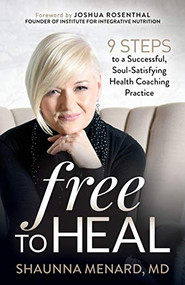 Free to Heal (9 Steps to a Successful, Soul-Satisfying Health Coaching Practice) by Shaunna Menard, MD, 9781642796551