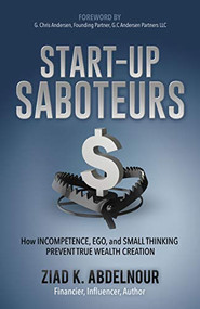 Start-Up Saboteurs (How Incompetence, Ego, and Small Thinking Prevent True Wealth Creation) by Ziad K. Abdelnour, 9781642796957