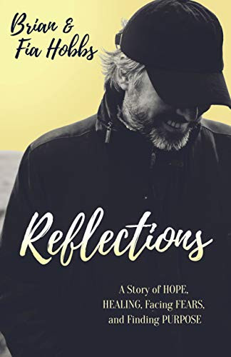 Reflections (A Story of Hope, Healing, Facing Fears, and Finding Purpose) by Brian Hobbs, Fia Hobbs, 9781642797060
