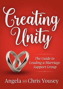 Creating Unity (The Guide to Leading a Marriage Support Group) by Angela Yousey, Chris Yousey, 9781642797206