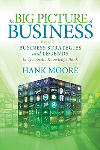 The Big Picture of Business, Book 3 (Business Strategies and Legends - Encyclopedic Knowledge Bank) by Hank Moore, 9781642798135