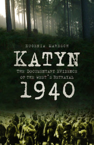 Katyn 1940 (The Documentary Evidence of the West's Betrayal) by Eugenia Maresch, 9780750994767