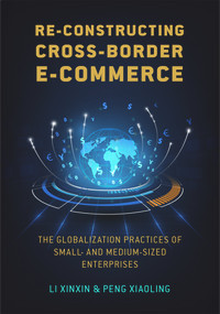 Re-constructing Cross-border E-commerce (The Globalization Practices of Small- and Medium-sized Enterprise) by Xinxin Li, Xiaoling Peng, 9781487804817