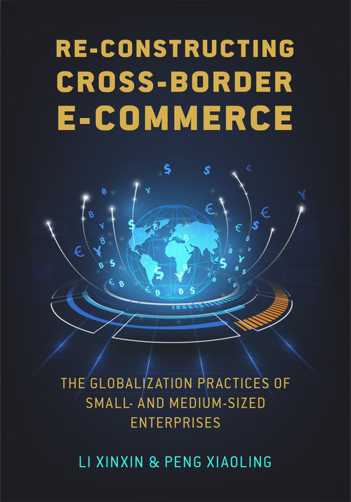 Re-constructing Cross-border E-commerce (The Globalization Practices of Small- and Medium-sized Enterprise) by Xinxin Li, Xiaoling Peng, 9781487804817