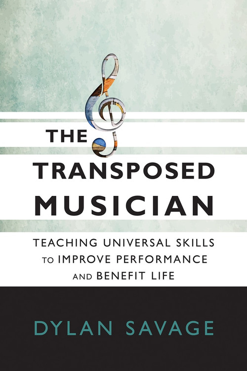 The Transposed Musician (Teaching Universal Skills to Improve Performance and Benefit Life) by Dylan Savage, 9781622774333