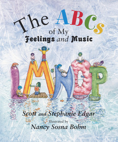The ABCs of My Feelings and Music by Scott Edgar, Scott Edgar, Nancy Sosna Bohm, Nancy Sosna Bohm, Stephanie Edgar, Stephanie Edgar, 9781622774623