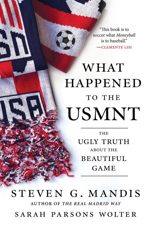 What Happened to the USMNT (The Ugly Truth About the Beautiful Game) by Steven G. Mandis, Sarah Parsons Wolter, 9781629378572