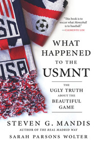 What Happened to the USMNT (The Ugly Truth About the Beautiful Game) by Steven G. Mandis, Sarah Parsons Wolter, 9781629378572