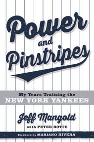 Power and Pinstripes (My Years Training the New York Yankees) by Jeff Mangold, Peter Botte, Mariano Rivera, 9781629378725