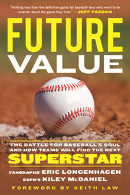 Future Value (The Battle for Baseball's Soul and How Teams Will Find the Next Superstar) - 9781629378800 by Eric Longenhagen, Kiley McDaniel, Keith Law, 9781629378800
