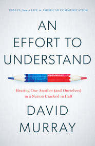 An Effort to Understand (Hearing One Another (and Ourselves) in a Nation Cracked in Half) by David Murray, 9781633310483
