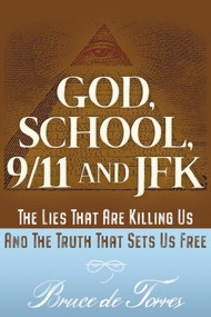 God, School, 9/11 and JFK (The Lies That Are Killing Us and The Truth That Sets Us Free) by Bruce de Torres, 9781634243490