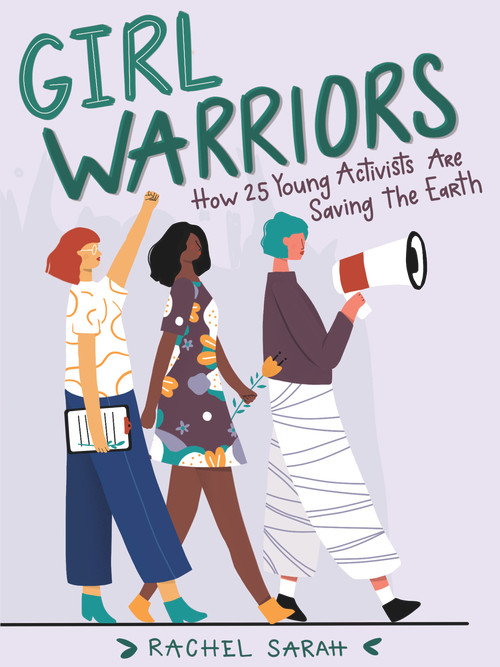 Girl Warriors (How 25 Young Activists Are Saving the Earth) by Rachel Sarah, 9781641603713